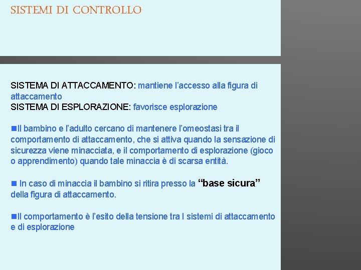 SISTEMI DI CONTROLLO SISTEMA DI ATTACCAMENTO: mantiene l’accesso alla figura di attaccamento SISTEMA DI