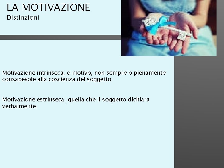 LA MOTIVAZIONE Distinzioni Motivazione intrinseca, o motivo, non sempre o pienamente consapevole alla coscienza