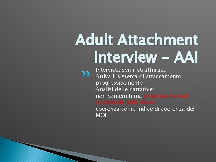 Adult Attachment Interview - AAI Intervista semi-strutturata Attiva il sistema di attaccamento progressivamente Analisi