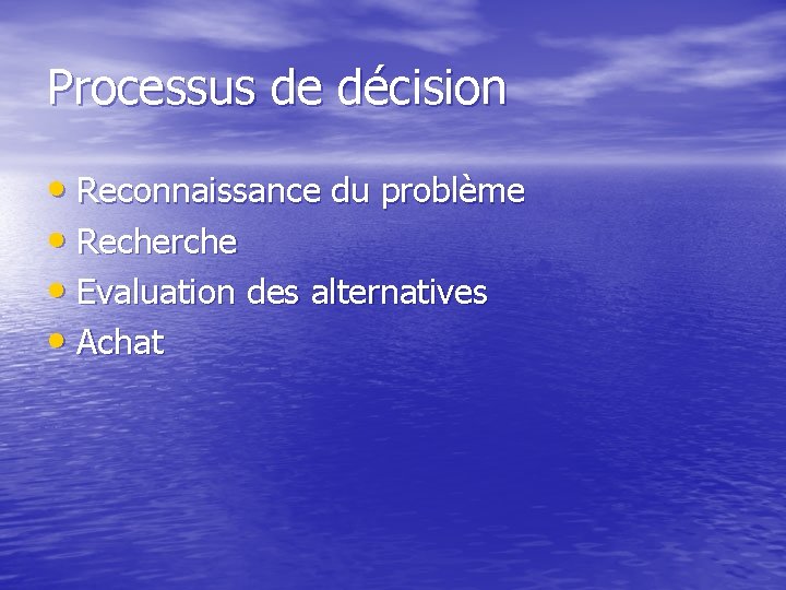 Processus de décision • Reconnaissance du problème • Recherche • Evaluation des alternatives •