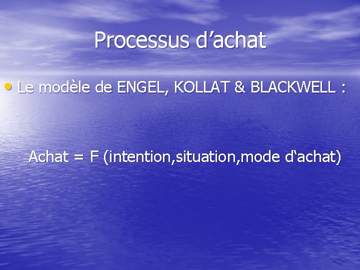 Processus d’achat • Le modèle de ENGEL, KOLLAT & BLACKWELL : Achat = F