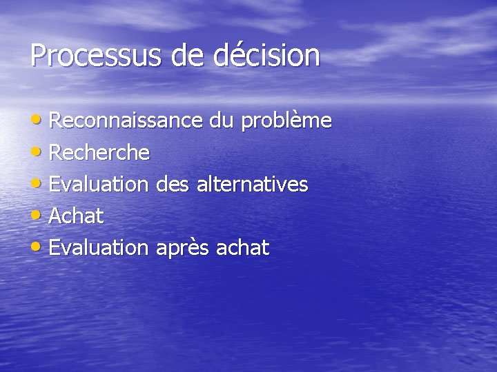 Processus de décision • Reconnaissance du problème • Recherche • Evaluation des alternatives •
