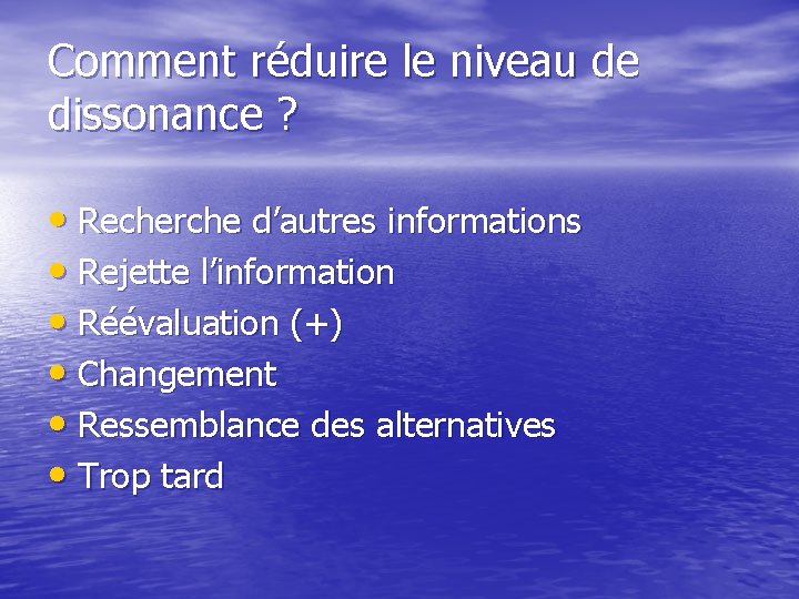 Comment réduire le niveau de dissonance ? • Recherche d’autres informations • Rejette l’information