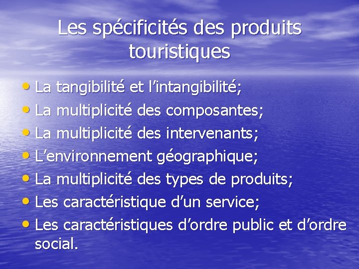 Les spécificités des produits touristiques • La tangibilité et l’intangibilité; • La multiplicité des