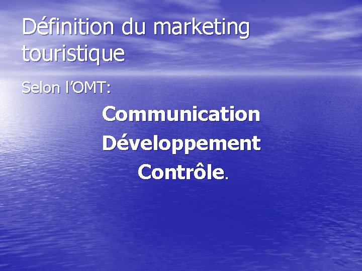 Définition du marketing touristique Selon l’OMT: Communication Développement Contrôle. 