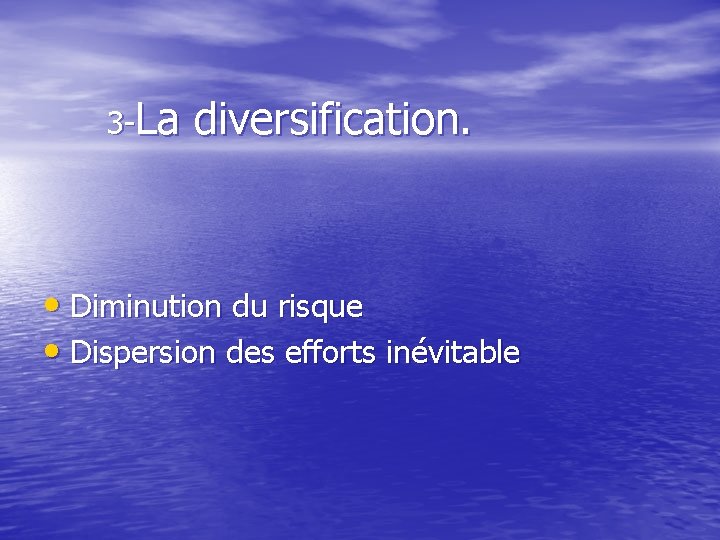 3 -La diversification. • Diminution du risque • Dispersion des efforts inévitable 