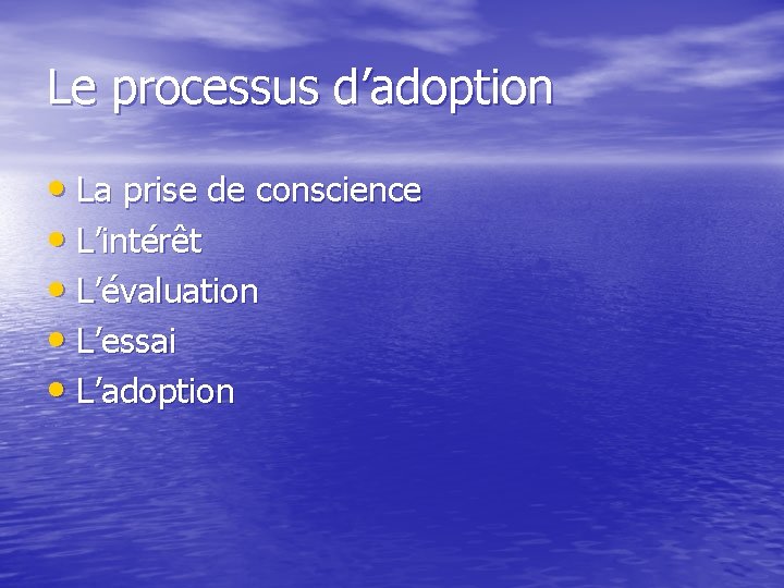 Le processus d’adoption • La prise de conscience • L’intérêt • L’évaluation • L’essai