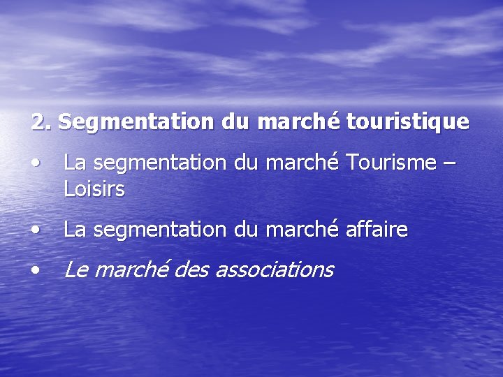 2. Segmentation du marché touristique • La segmentation du marché Tourisme – Loisirs •
