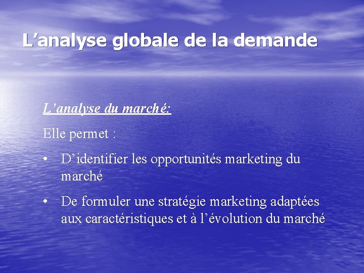 L’analyse globale de la demande L’analyse du marché: Elle permet : • D’identifier les