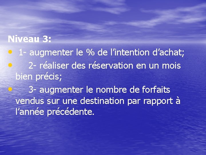 Niveau 3: • 1 - augmenter le % de l’intention d’achat; • 2 -