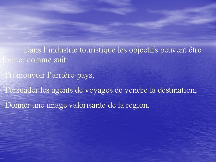 Dans l’industrie touristique les objectifs peuvent être former comme suit: -Promouvoir l’arrière-pays; -Persuader les