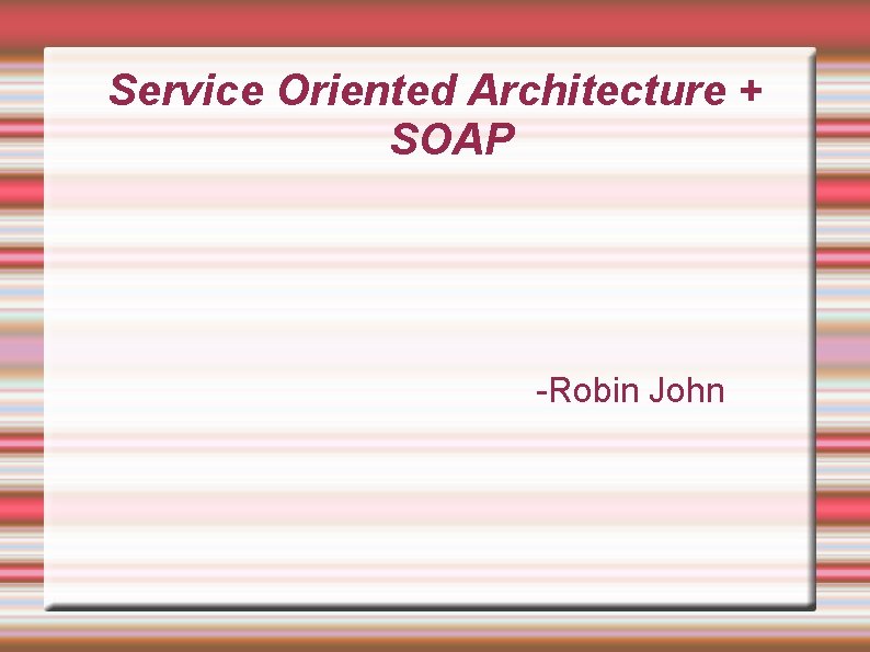 Service Oriented Architecture + SOAP -Robin John 