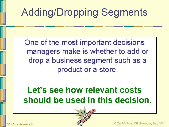 Adding/Dropping Segments One of the most important decisions managers make is whether to add