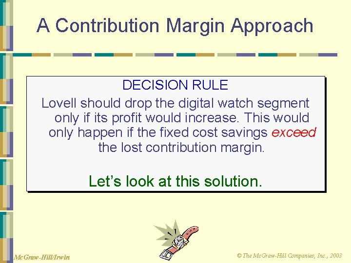 A Contribution Margin Approach DECISION RULE Lovell should drop the digital watch segment only