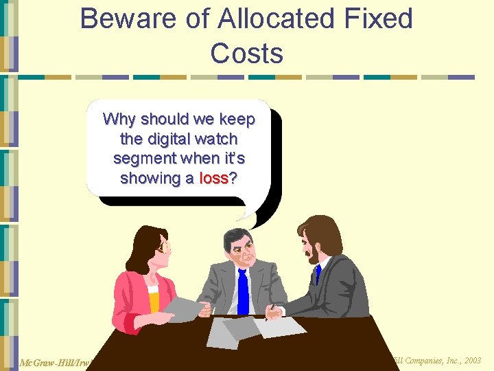 Beware of Allocated Fixed Costs Why should we keep the digital watch segment when