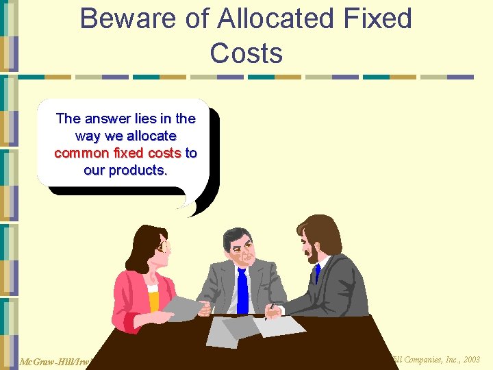 Beware of Allocated Fixed Costs The answer lies in the way we allocate common