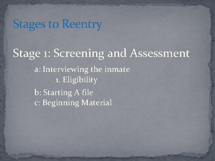 Stages to Reentry Stage 1: Screening and Assessment a: Interviewing the inmate 1. Eligibility
