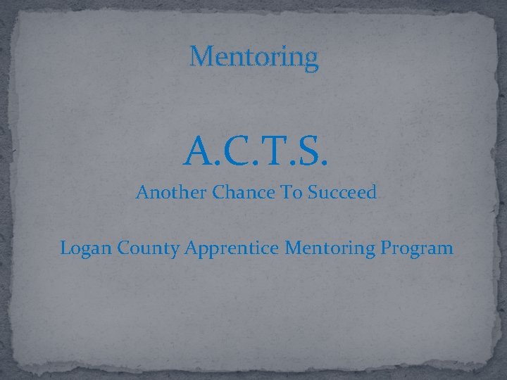 Mentoring A. C. T. S. Another Chance To Succeed Logan County Apprentice Mentoring Program