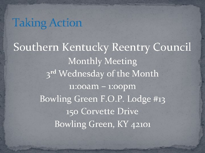 Taking Action Southern Kentucky Reentry Council Monthly Meeting 3 rd Wednesday of the Month