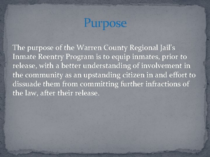 Purpose The purpose of the Warren County Regional Jail’s Inmate Reentry Program is to