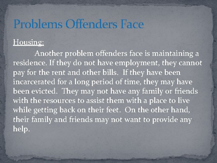 Problems Offenders Face Housing: Another problem offenders face is maintaining a residence. If they