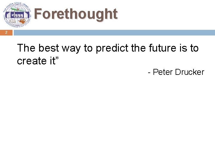 Forethought 2 The best way to predict the future is to create it” -