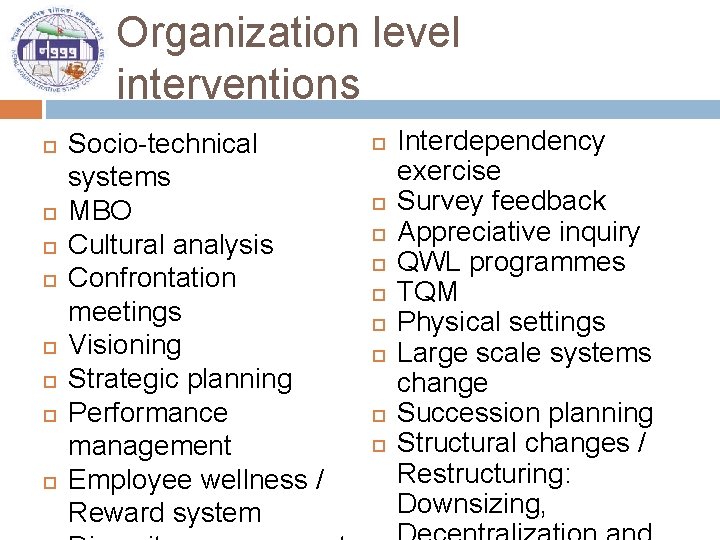 Organization level interventions Socio-technical systems MBO Cultural analysis Confrontation meetings Visioning Strategic planning Performance