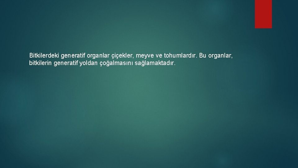 Bitkilerdeki generatif organlar çiçekler, meyve ve tohumlardır. Bu organlar, bitkilerin generatif yoldan çoğalmasını sağlamaktadır.