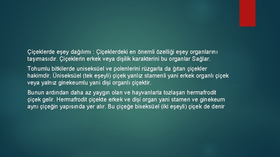 Çiçeklerde eşey dağılımı : Çiçeklerdeki en önemli özelliği eşey organlarını taşımasıdır. Çiçeklerin erkek veya