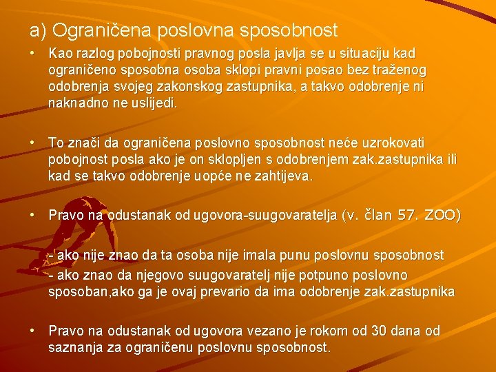 a) Ograničena poslovna sposobnost • Kao razlog pobojnosti pravnog posla javlja se u situaciju