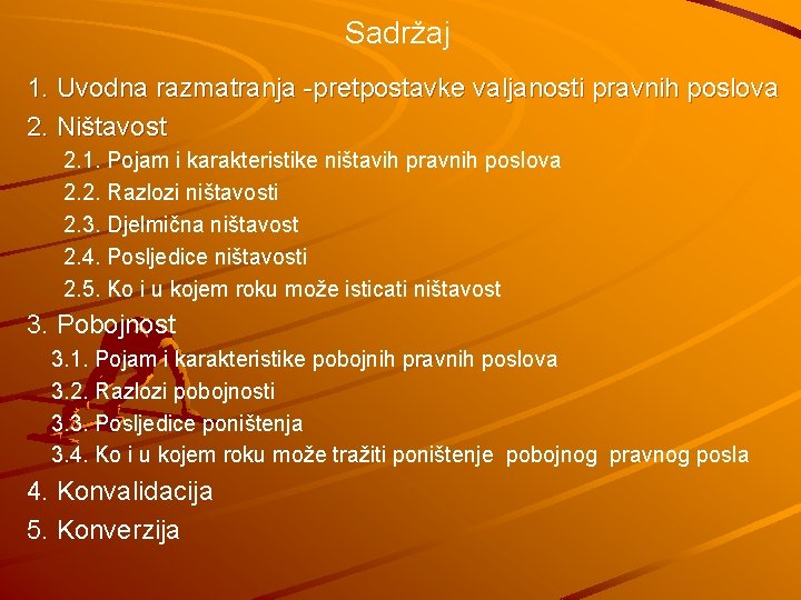 Sadržaj 1. Uvodna razmatranja -pretpostavke valjanosti pravnih poslova 2. Ništavost 2. 1. Pojam i