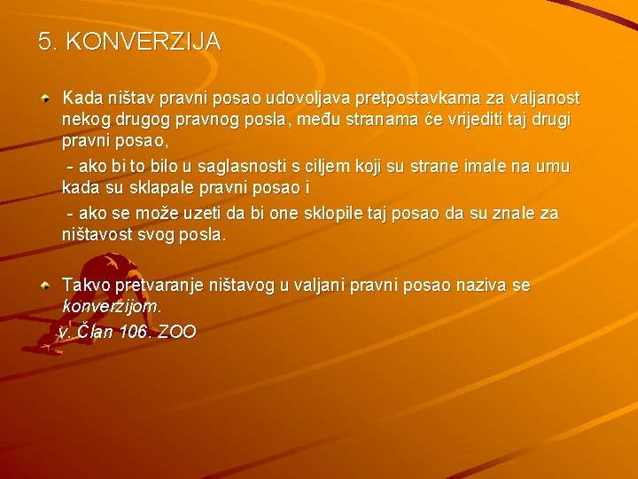 5. KONVERZIJA Kada ništav pravni posao udovoljava pretpostavkama za valjanost nekog drugog pravnog posla,