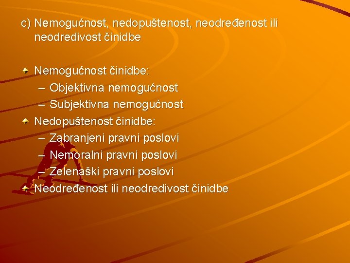 c) Nemogućnost, nedopuštenost, neodređenost ili neodredivost činidbe Nemogućnost činidbe: – Objektivna nemogućnost – Subjektivna