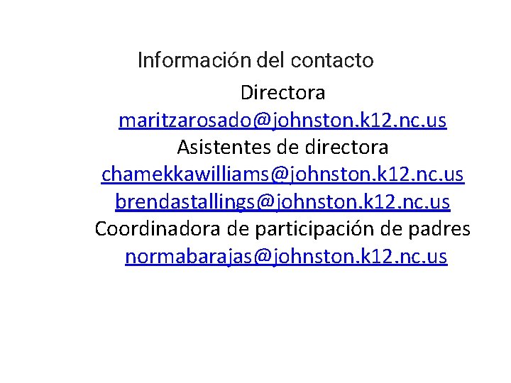 Información del contacto Directora maritzarosado@johnston. k 12. nc. us Asistentes de directora chamekkawilliams@johnston. k