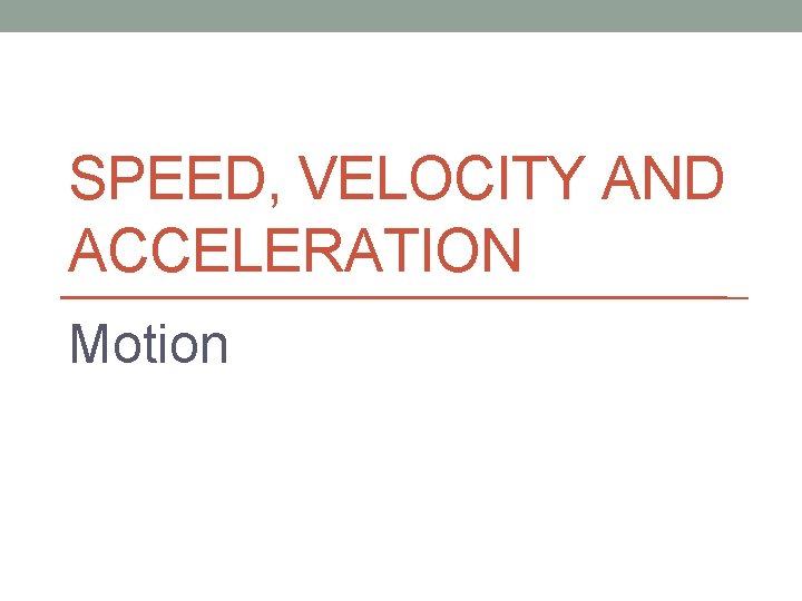 SPEED, VELOCITY AND ACCELERATION Motion 