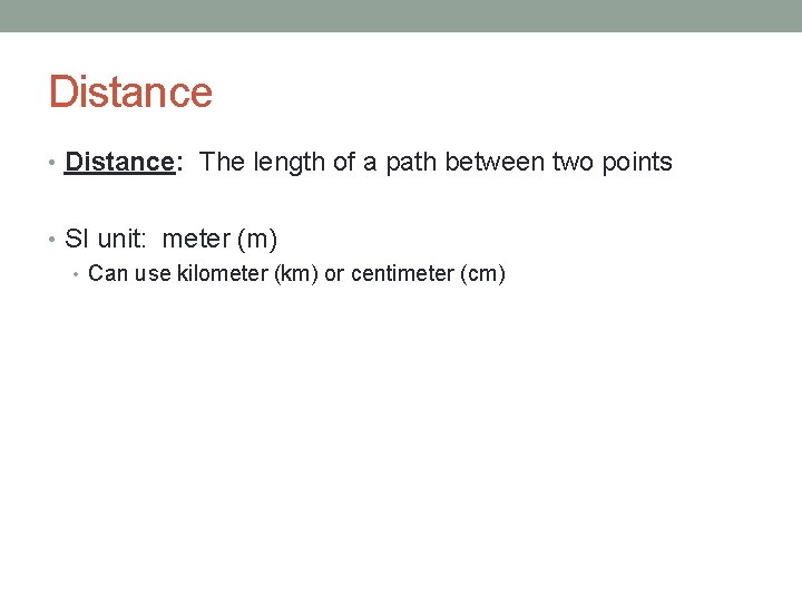 Distance • Distance: The length of a path between two points • SI unit: