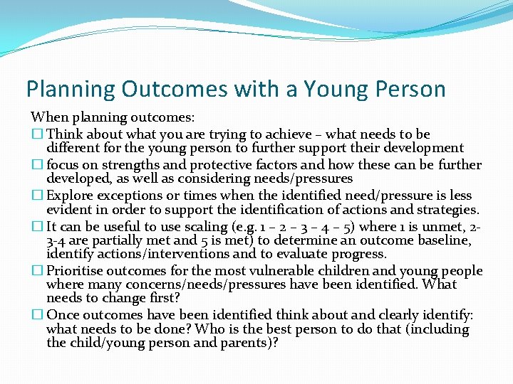 Planning Outcomes with a Young Person When planning outcomes: � Think about what you