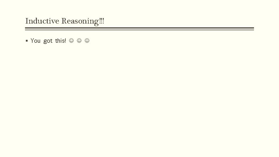 Inductive Reasoning!!! § You got this! 