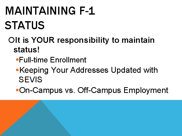 MAINTAINING F-1 STATUS It is YOUR responsibility to maintain status! §Full-time Enrollment §Keeping Your MAINTAINING F-1 STATUS It is YOUR responsibility to maintain status! §Full-time Enrollment §Keeping Your