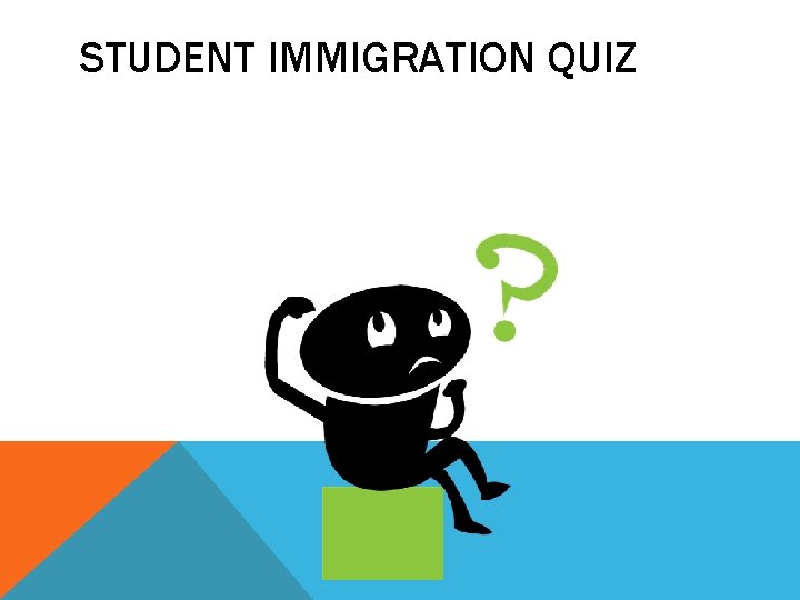 STUDENT IMMIGRATION QUIZ STUDENT IMMIGRATION QUIZ