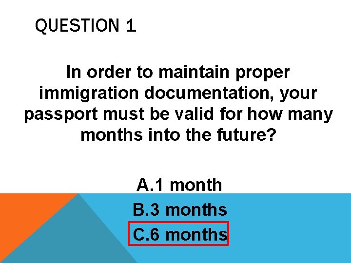 QUESTION 1 In order to maintain proper immigration documentation, your passport must be valid QUESTION 1 In order to maintain proper immigration documentation, your passport must be valid