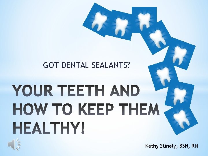 GOT DENTAL SEALANTS? Kathy Stinely, BSN, RN 