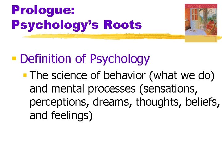 Prologue: Psychology’s Roots § Definition of Psychology § The science of behavior (what we