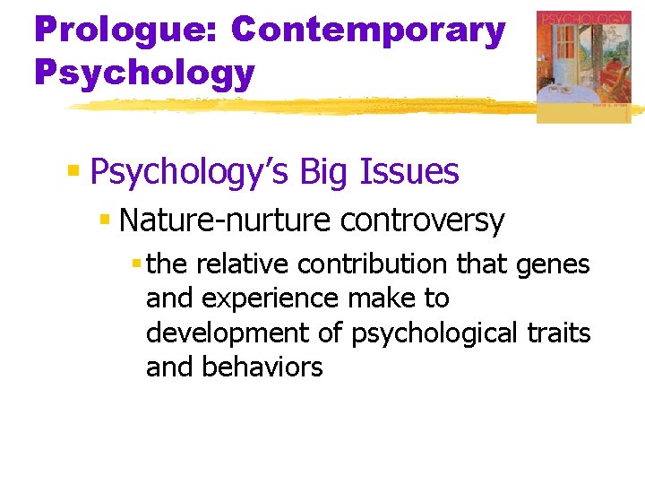 Prologue: Contemporary Psychology § Psychology’s Big Issues § Nature-nurture controversy § the relative contribution