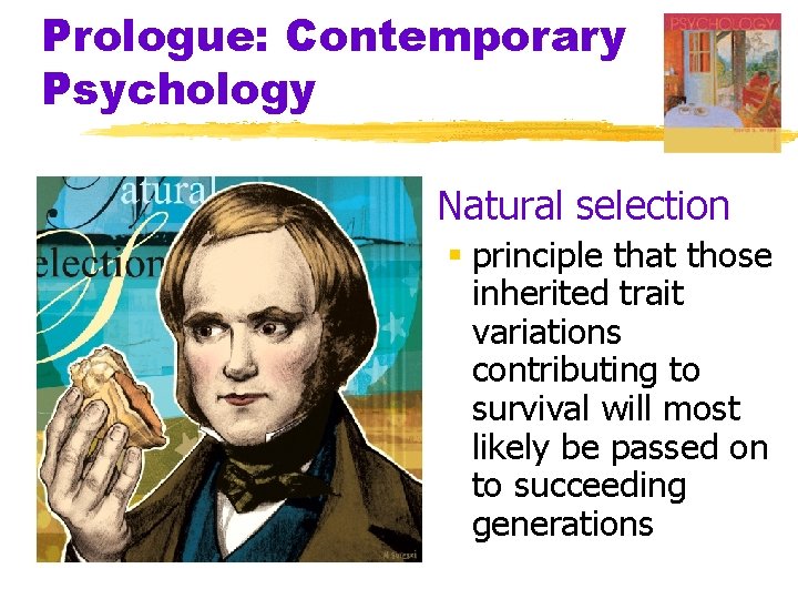 Prologue: Contemporary Psychology § Natural selection § principle that those inherited trait variations contributing