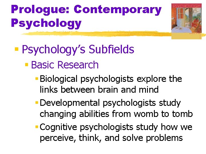 Prologue: Contemporary Psychology § Psychology’s Subfields § Basic Research § Biological psychologists explore the