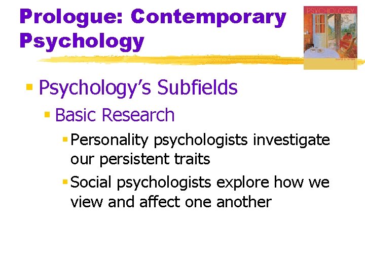 Prologue: Contemporary Psychology § Psychology’s Subfields § Basic Research § Personality psychologists investigate our