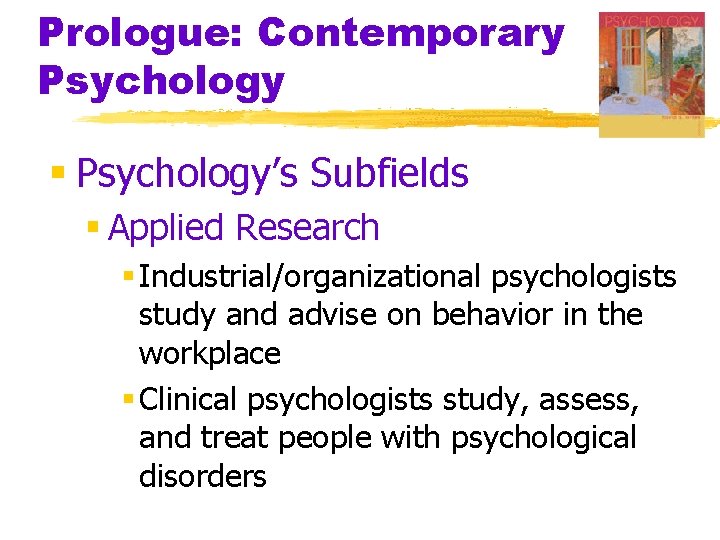 Prologue: Contemporary Psychology § Psychology’s Subfields § Applied Research § Industrial/organizational psychologists study and