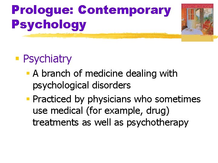 Prologue: Contemporary Psychology § Psychiatry § A branch of medicine dealing with psychological disorders