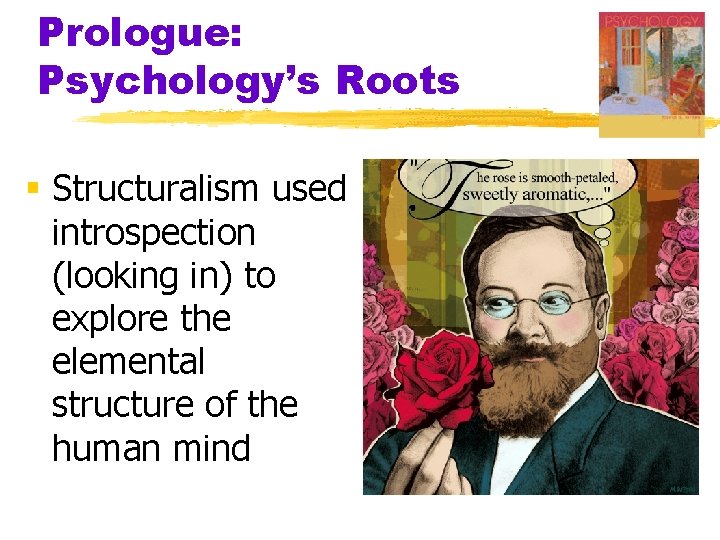 Prologue: Psychology’s Roots § Structuralism used introspection (looking in) to explore the elemental structure